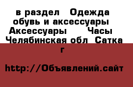  в раздел : Одежда, обувь и аксессуары » Аксессуары »  » Часы . Челябинская обл.,Сатка г.